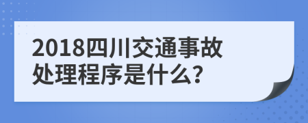 2018四川交通事故处理程序是什么？