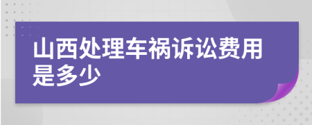 山西处理车祸诉讼费用是多少