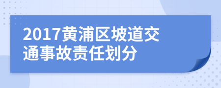 2017黄浦区坡道交通事故责任划分