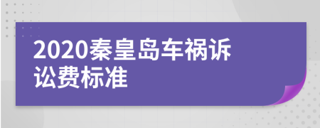 2020秦皇岛车祸诉讼费标准