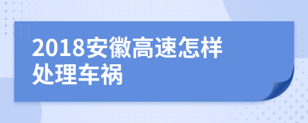 2018安徽高速怎样处理车祸