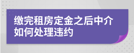 缴完租房定金之后中介如何处理违约
