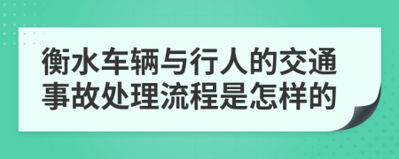 衡水车辆与行人的交通事故处理流程是怎样的