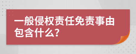 一般侵权责任免责事由包含什么？