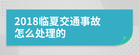 2018临夏交通事故怎么处理的