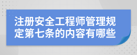 注册安全工程师管理规定第七条的内容有哪些