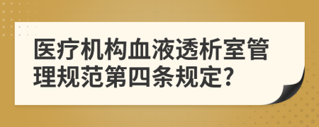 医疗机构血液透析室管理规范第四条规定?