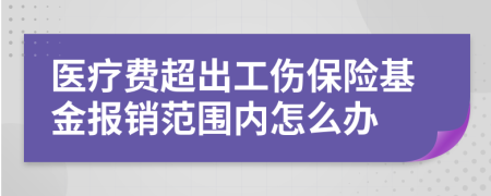 医疗费超出工伤保险基金报销范围内怎么办