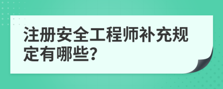 注册安全工程师补充规定有哪些？