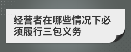 经营者在哪些情况下必须履行三包义务