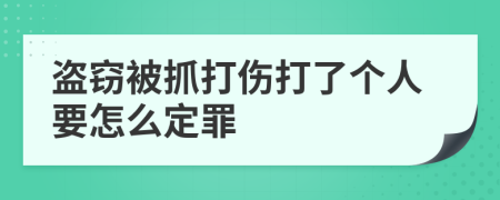 盗窃被抓打伤打了个人要怎么定罪
