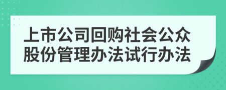 上市公司回购社会公众股份管理办法试行办法