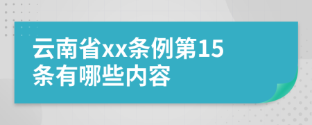 云南省xx条例第15条有哪些内容