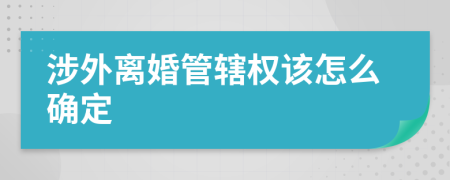 涉外离婚管辖权该怎么确定