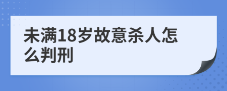 未满18岁故意杀人怎么判刑