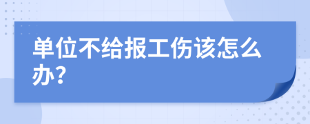 单位不给报工伤该怎么办？