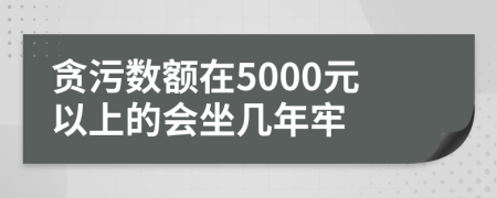 贪污数额在5000元以上的会坐几年牢