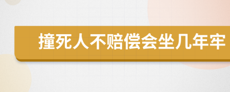 撞死人不赔偿会坐几年牢