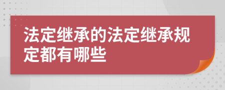 法定继承的法定继承规定都有哪些