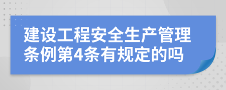 建设工程安全生产管理条例第4条有规定的吗