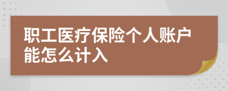 职工医疗保险个人账户能怎么计入