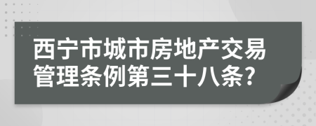 西宁市城市房地产交易管理条例第三十八条?