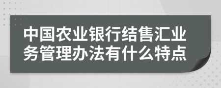 中国农业银行结售汇业务管理办法有什么特点