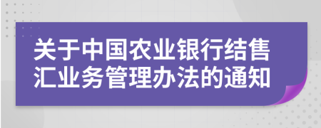 关于中国农业银行结售汇业务管理办法的通知