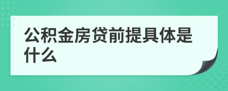 公积金房贷前提具体是什么