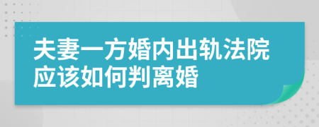 夫妻一方婚内出轨法院应该如何判离婚