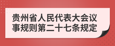 贵州省人民代表大会议事规则第二十七条规定