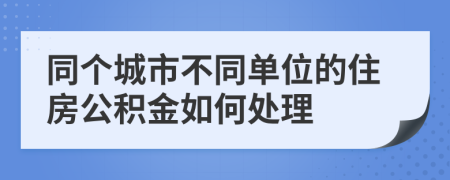 同个城市不同单位的住房公积金如何处理