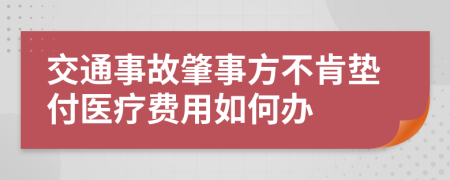 交通事故肇事方不肯垫付医疗费用如何办