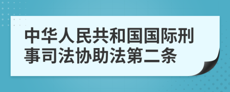 中华人民共和国国际刑事司法协助法第二条