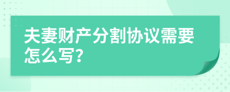 夫妻财产分割协议需要怎么写？