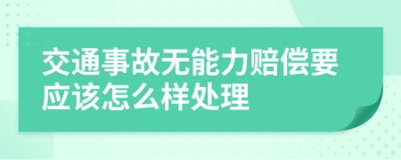 交通事故无能力赔偿要应该怎么样处理