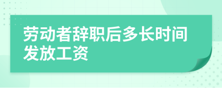 劳动者辞职后多长时间发放工资