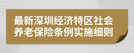 最新深圳经济特区社会养老保险条例实施细则