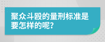 聚众斗殴的量刑标准是要怎样的呢？