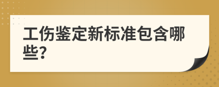 工伤鉴定新标准包含哪些？