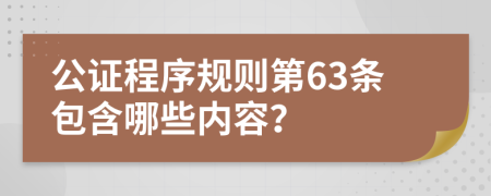 公证程序规则第63条包含哪些内容？