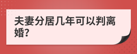 夫妻分居几年可以判离婚？