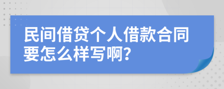 民间借贷个人借款合同要怎么样写啊？