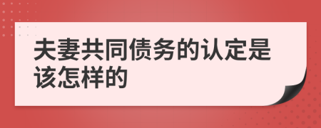 夫妻共同债务的认定是该怎样的