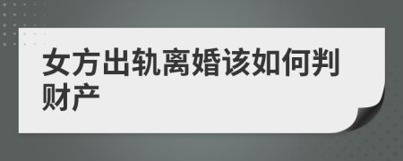 女方出轨离婚该如何判财产