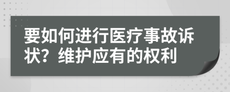 要如何进行医疗事故诉状？维护应有的权利