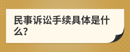 民事诉讼手续具体是什么？