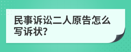 民事诉讼二人原告怎么写诉状？