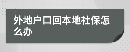 外地户口回本地社保怎么办