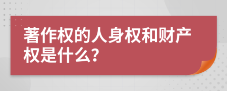 著作权的人身权和财产权是什么？